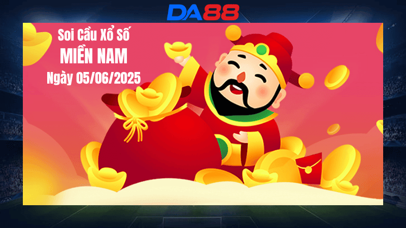 DA88 Dự đoán soi cầu xổ số miền Nam hôm nay ngày 5/6/2025 [Đánh Là Trúng]
