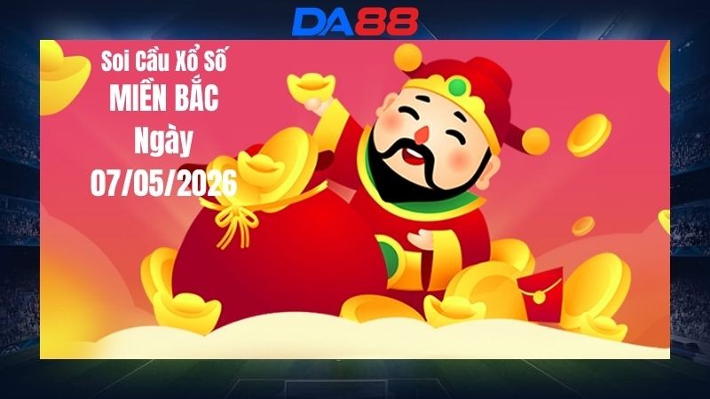 DA88 Dự đoán soi cầu xổ số miền Bắc hôm nay ngày 07/05/2026 - Đoán là trúng